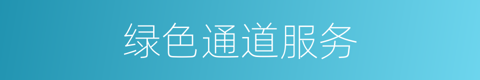 绿色通道服务的同义词