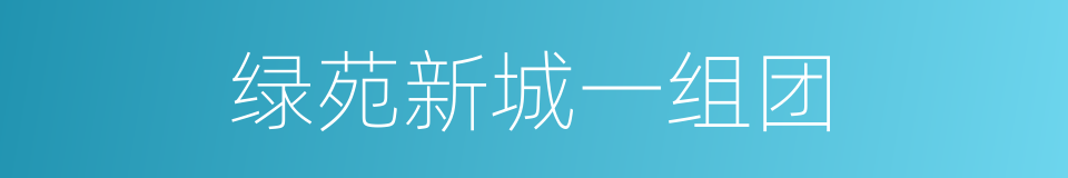 绿苑新城一组团的同义词
