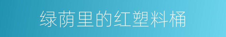绿荫里的红塑料桶的同义词