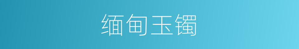 缅甸玉镯的同义词