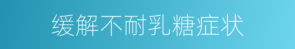 缓解不耐乳糖症状的同义词