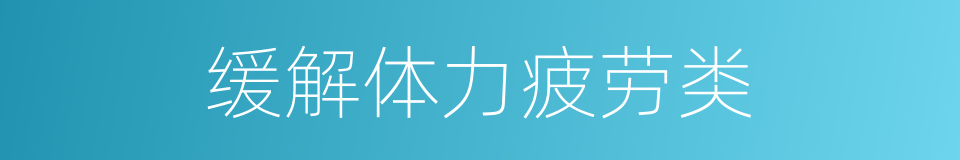 缓解体力疲劳类的同义词