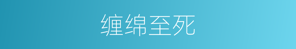 缠绵至死的同义词