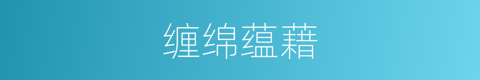 缠绵蕴藉的意思