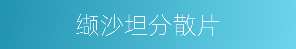 缬沙坦分散片的同义词