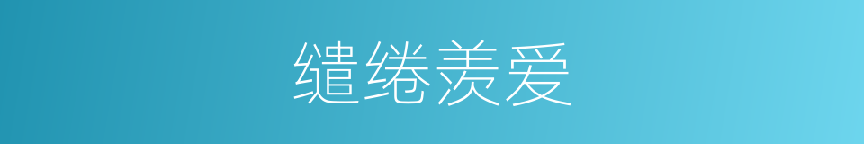 缱绻羡爱的意思
