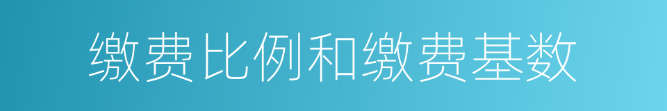 缴费比例和缴费基数的同义词