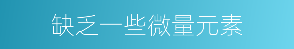 缺乏一些微量元素的同义词