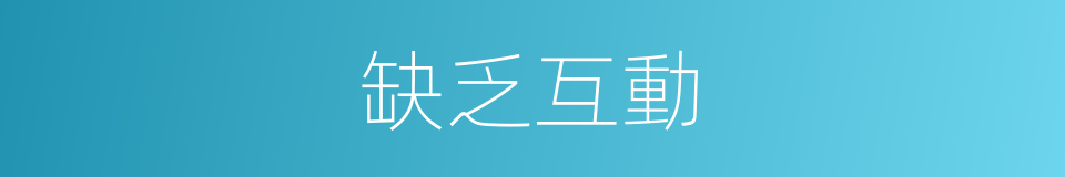 缺乏互動的同義詞
