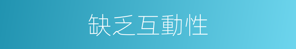 缺乏互動性的同義詞