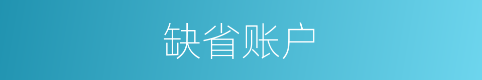 缺省账户的意思