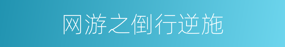 网游之倒行逆施的同义词