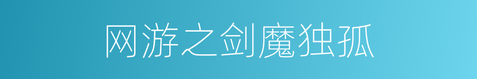 网游之剑魔独孤的同义词