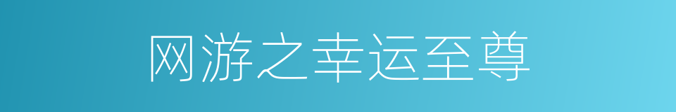 网游之幸运至尊的同义词