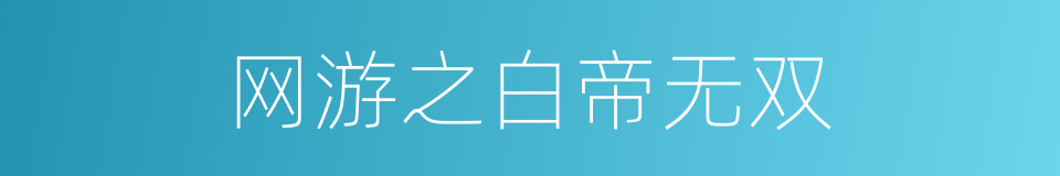 网游之白帝无双的同义词