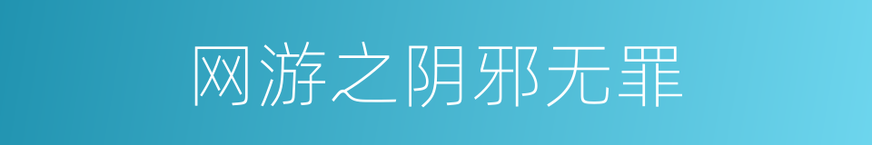 网游之阴邪无罪的同义词
