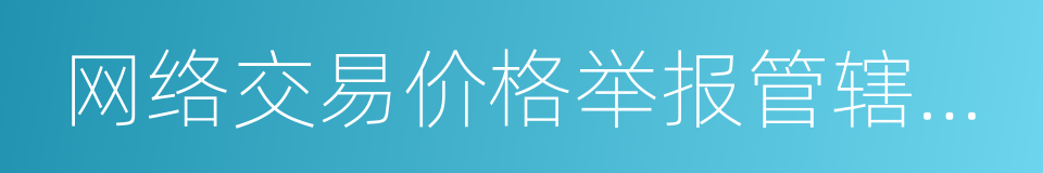 网络交易价格举报管辖规定的同义词