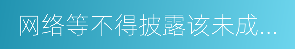 网络等不得披露该未成年人的姓名的同义词