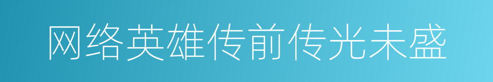 网络英雄传前传光未盛的同义词