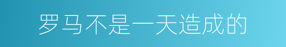 罗马不是一天造成的的同义词