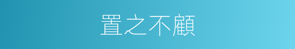 置之不顧的意思