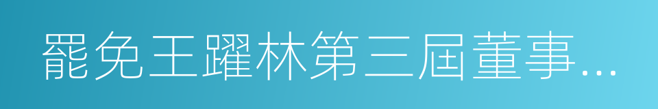 罷免王躍林第三屆董事會董事職務的議案的同義詞