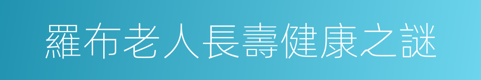 羅布老人長壽健康之謎的同義詞