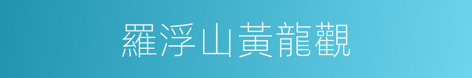 羅浮山黃龍觀的同義詞