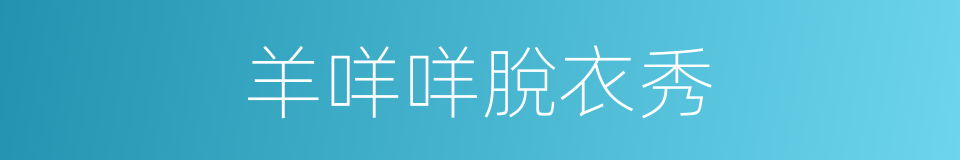 羊咩咩脫衣秀的同義詞