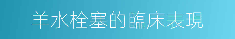羊水栓塞的臨床表現的同義詞