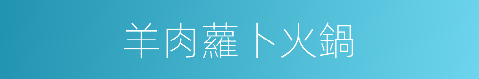 羊肉蘿卜火鍋的同義詞