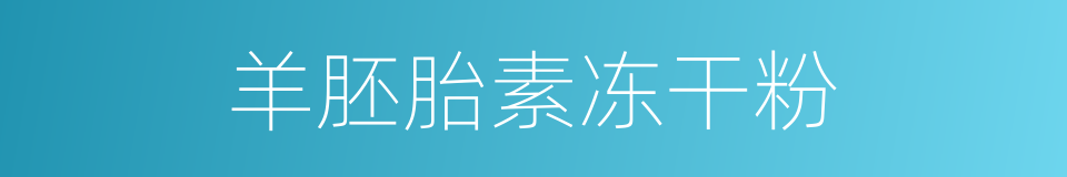 羊胚胎素冻干粉的同义词