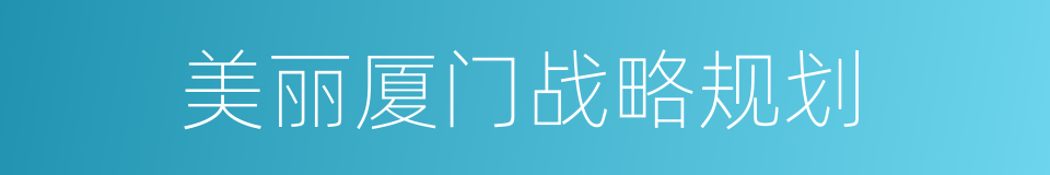 美丽厦门战略规划的同义词