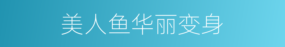 美人鱼华丽变身的同义词