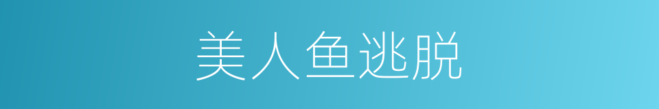 美人鱼逃脱的同义词