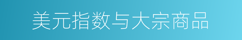 美元指数与大宗商品的同义词