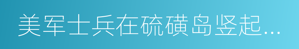 美军士兵在硫磺岛竖起国旗的意思