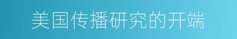 美国传播研究的开端的同义词