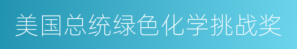 美国总统绿色化学挑战奖的同义词