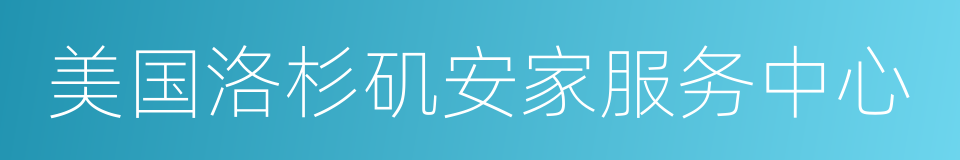 美国洛杉矶安家服务中心的同义词