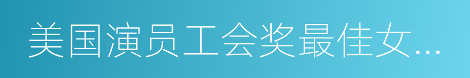 美国演员工会奖最佳女主角的同义词