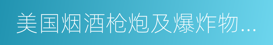 美国烟酒枪炮及爆炸物管理局的同义词