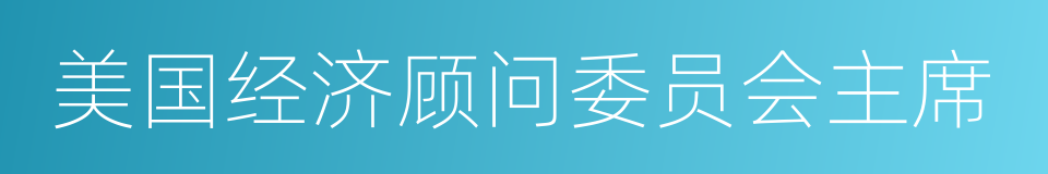 美国经济顾问委员会主席的同义词