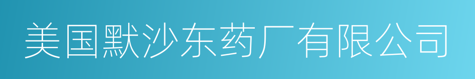 美国默沙东药厂有限公司的同义词