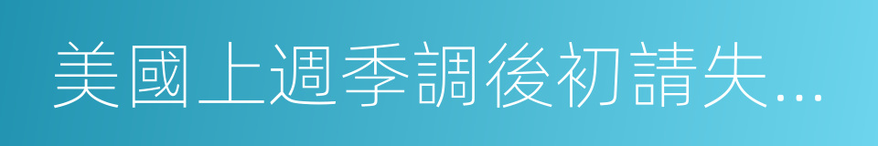 美國上週季調後初請失業金人數的同義詞