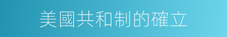 美國共和制的確立的同義詞