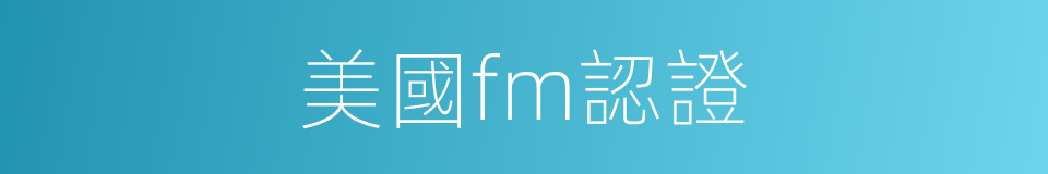 美國fm認證的同義詞