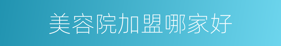 美容院加盟哪家好的同义词