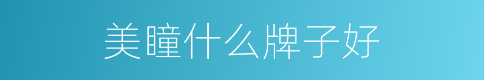 美瞳什么牌子好的同义词
