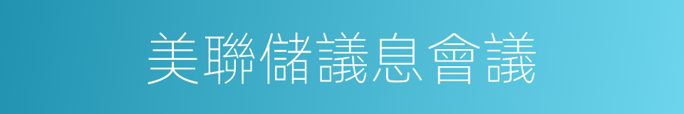 美聯儲議息會議的同義詞